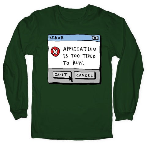 Error Application Is Too Tired To Run Longsleeve Tee